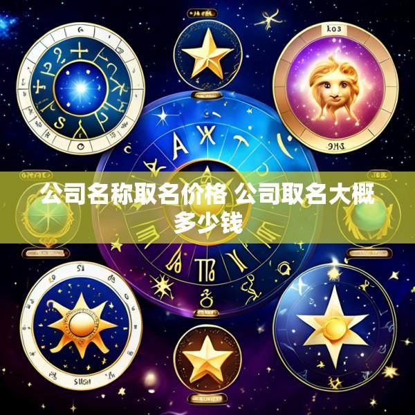 公司名称取名价格 公司取名大概多少钱
