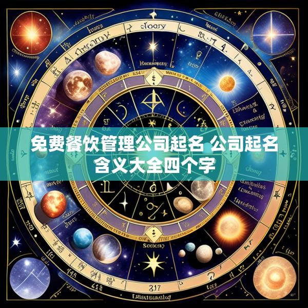 免费餐饮管理公司起名 公司起名含义大全四个字