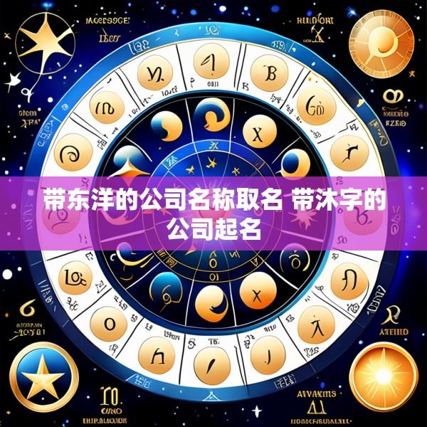 带东洋的公司名称取名 带沐字的公司起名