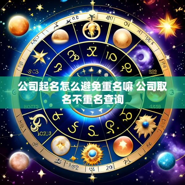 公司起名怎么避免重名嘛 公司取名不重名查询