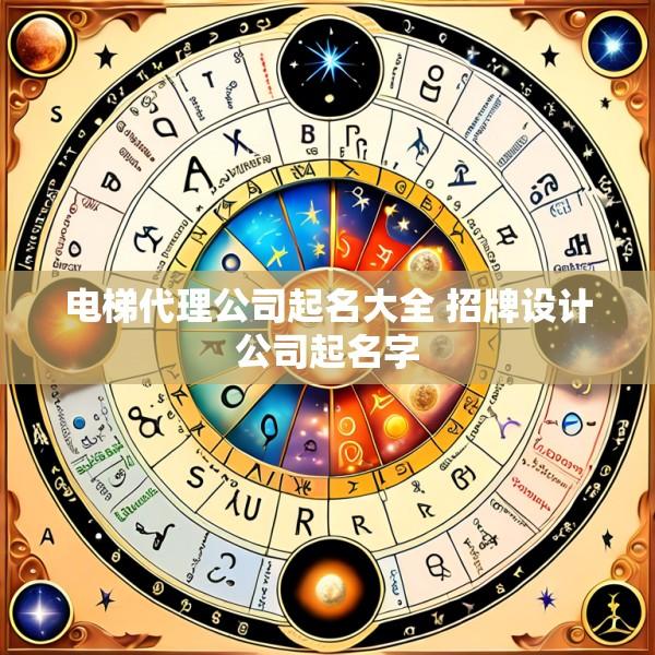 电梯代理公司起名大全 招牌设计公司起名字