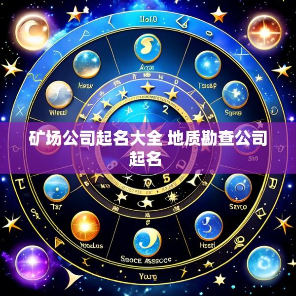 矿场公司起名大全 地质勘查公司起名 