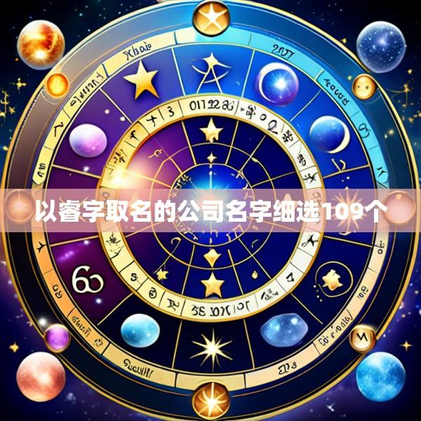 以睿字取名的公司名字细选109个