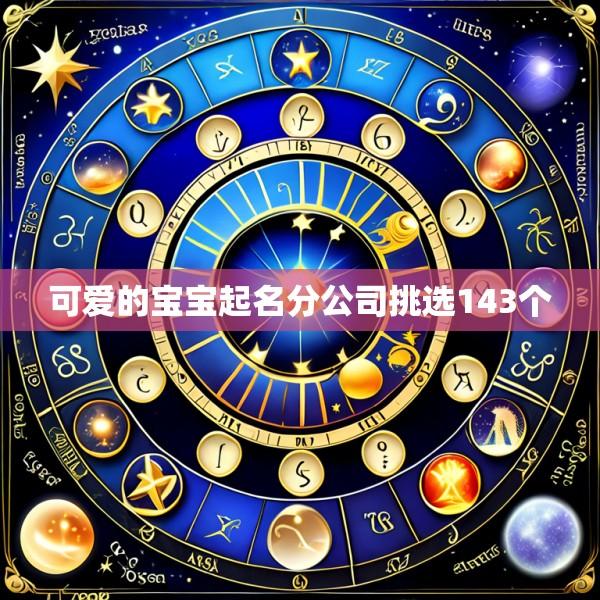 可爱的宝宝起名分公司挑选143个