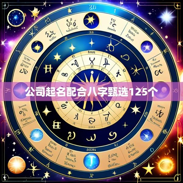 公司起名配合八字甄选125个