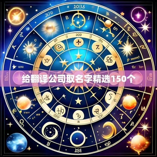 给翻译公司取名字精选150个