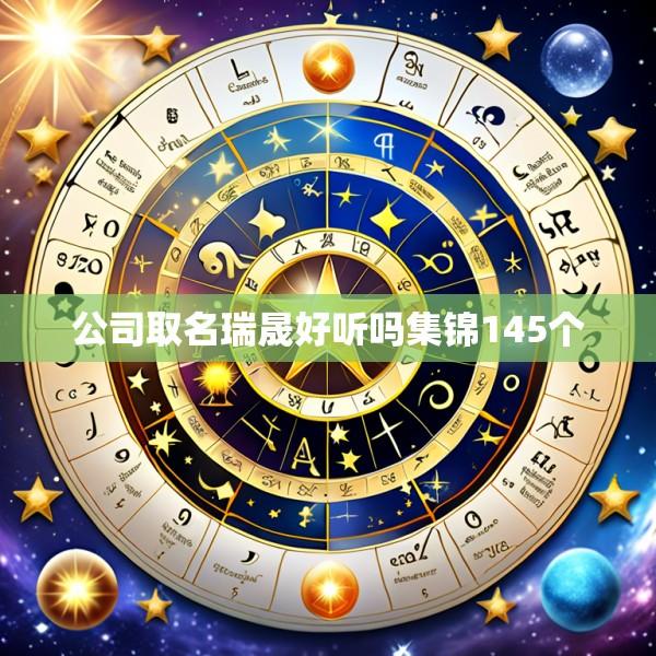公司取名瑞晟好听吗集锦145个