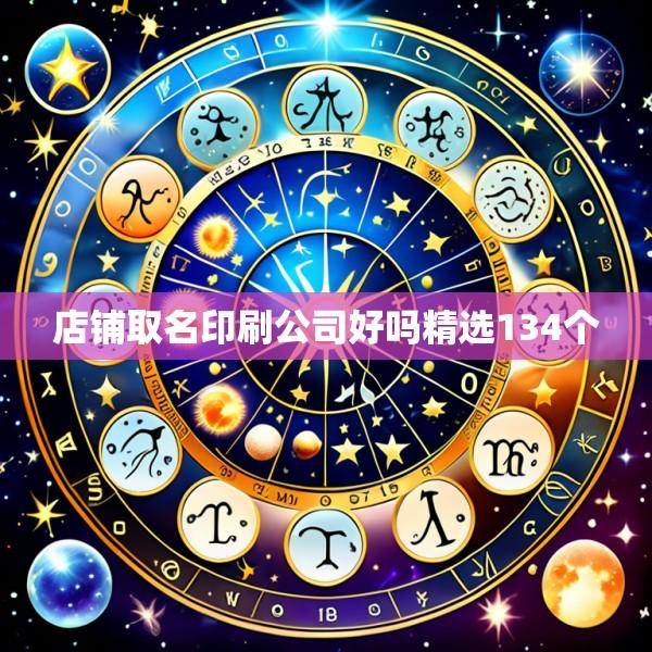 店铺取名印刷公司好吗精选134个