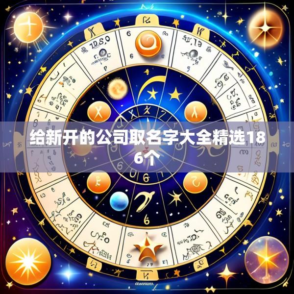 给新开的公司取名字大全精选186个