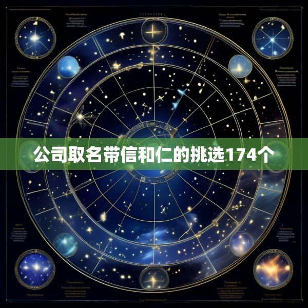 公司取名带信和仁的挑选174个