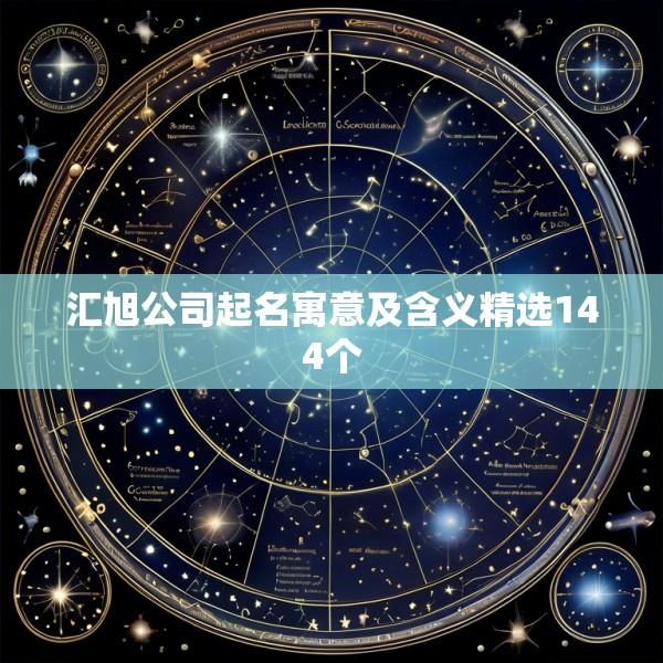汇旭公司起名寓意及含义精选144个