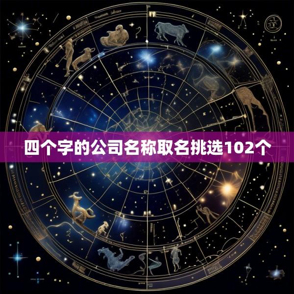 四个字的公司名称取名挑选102个
