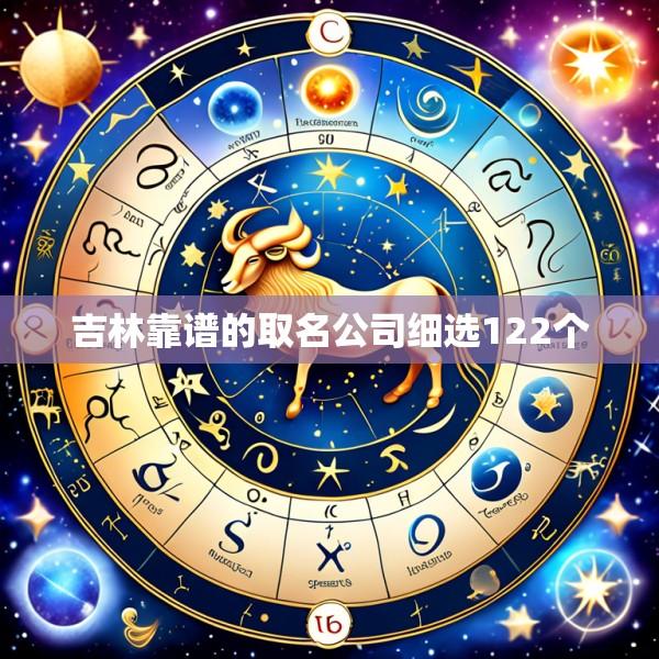 吉林靠谱的取名公司细选122个