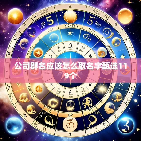 公司群名应该怎么取名字甄选119个