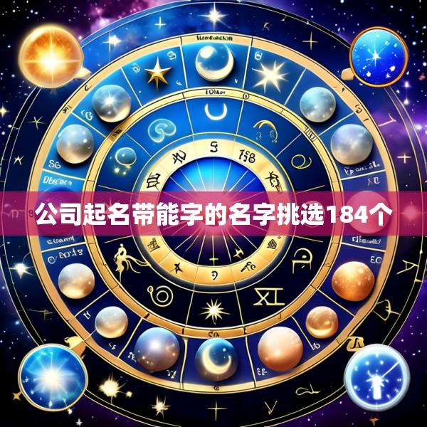 公司起名带能字的名字挑选184个