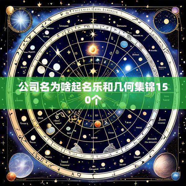 公司名为啥起名乐和几何集锦150个