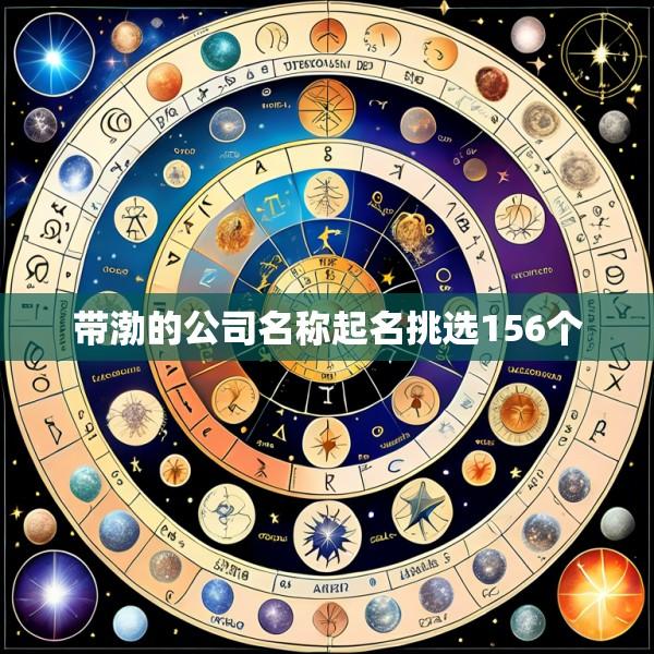 带渤的公司名称起名挑选156个
