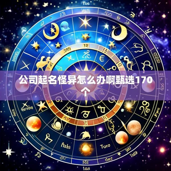 公司起名怪异怎么办啊甄选170个