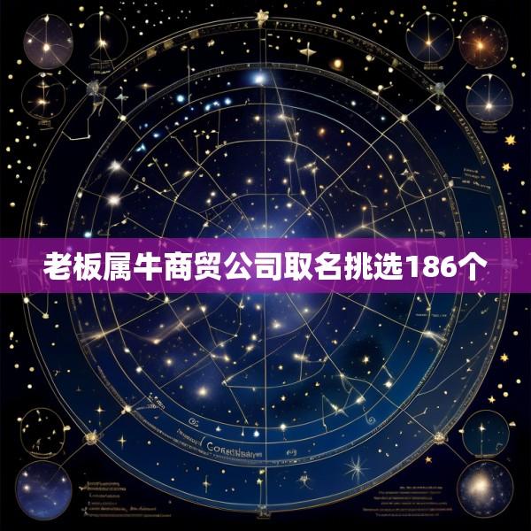 老板属牛商贸公司取名挑选186个