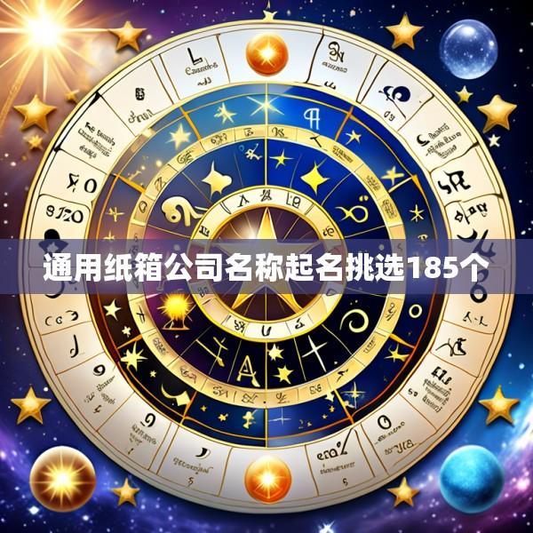 通用纸箱公司名称起名挑选185个