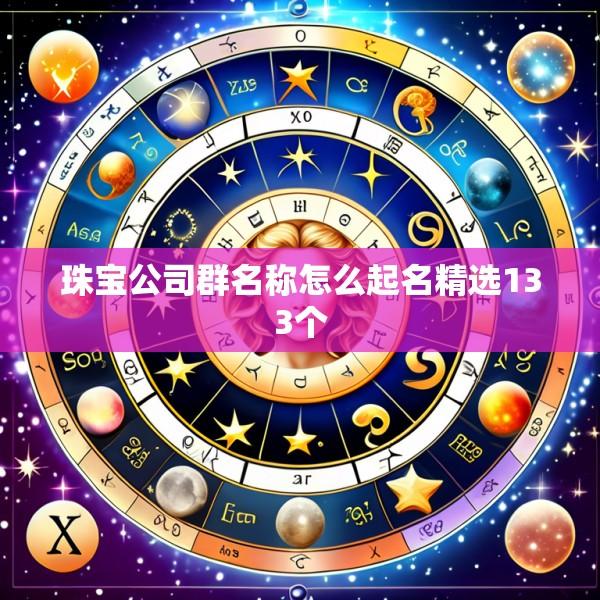 珠宝公司群名称怎么起名精选133个