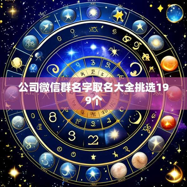 公司微信群名字取名大全挑选199个