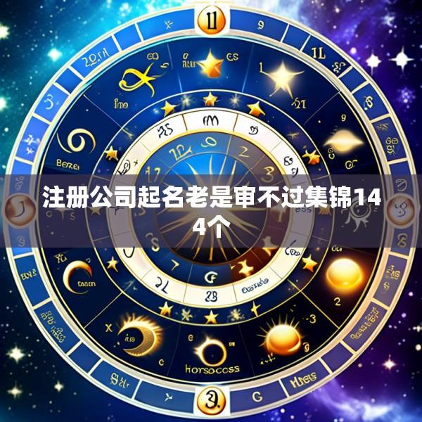 注册公司起名老是审不过集锦144个