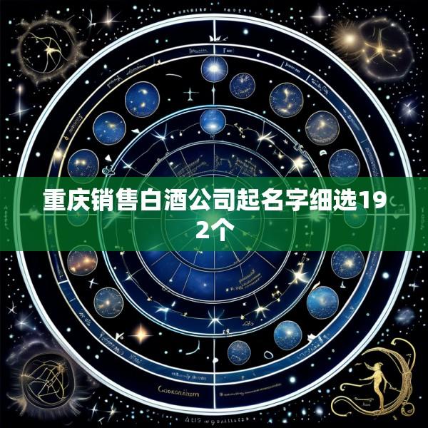 重庆销售白酒公司起名字细选192个