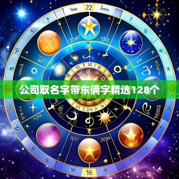 公司取名字带东俩字精选128个