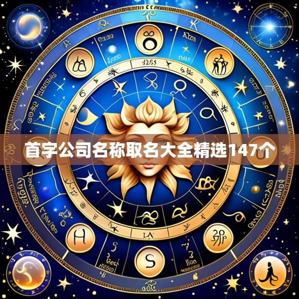 首字公司名称取名大全精选147个