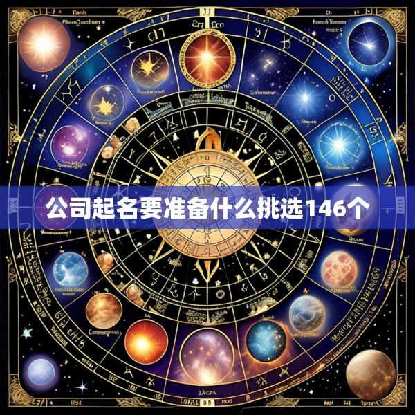 公司起名要准备什么挑选146个