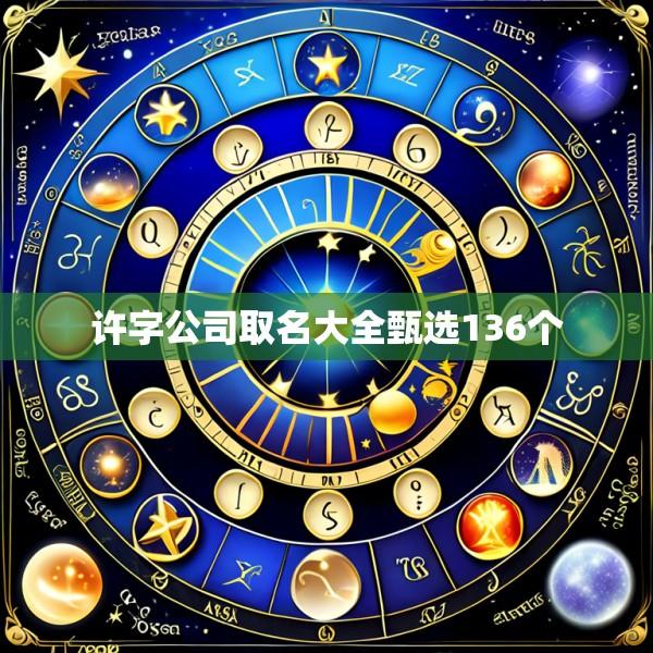 许字公司取名大全甄选136个
