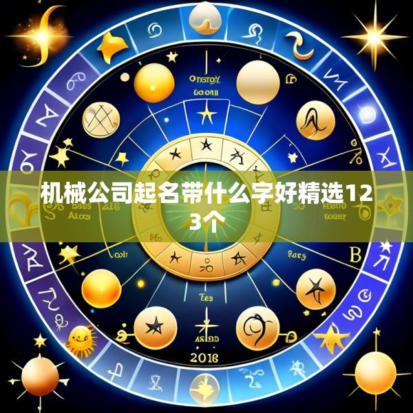 机械公司起名带什么字好精选123个