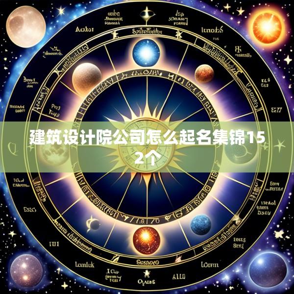 建筑设计院公司怎么起名集锦152个