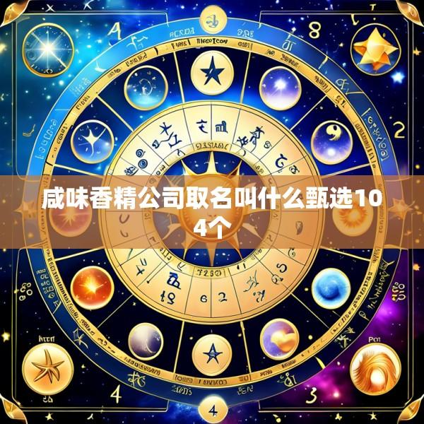 咸味香精公司取名叫什么甄选104个