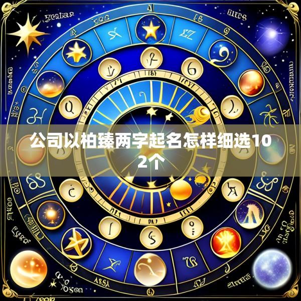 公司以柏臻两字起名怎样细选102个