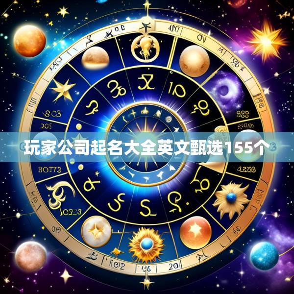 玩家公司起名大全英文甄选155个