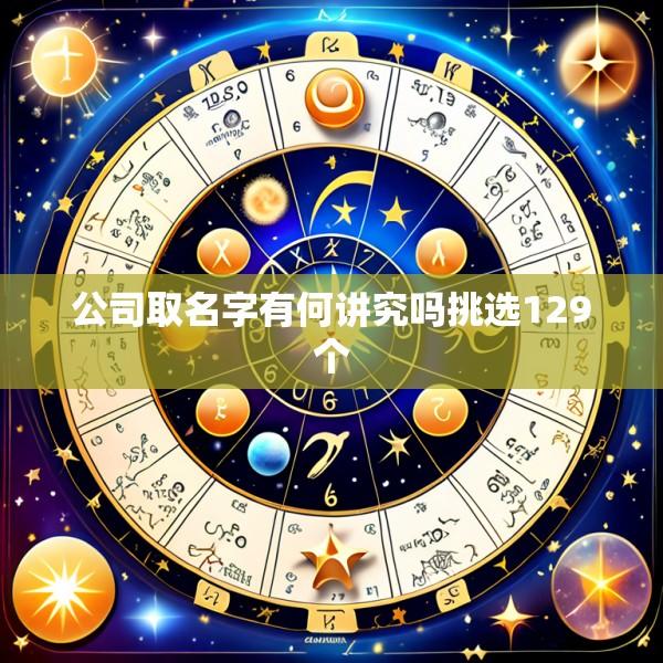 公司取名字有何讲究吗挑选129个