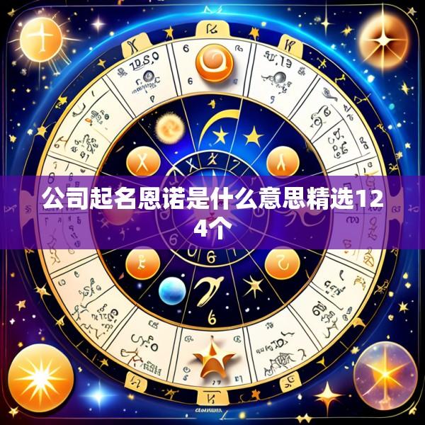 公司起名恩诺是什么意思精选124个