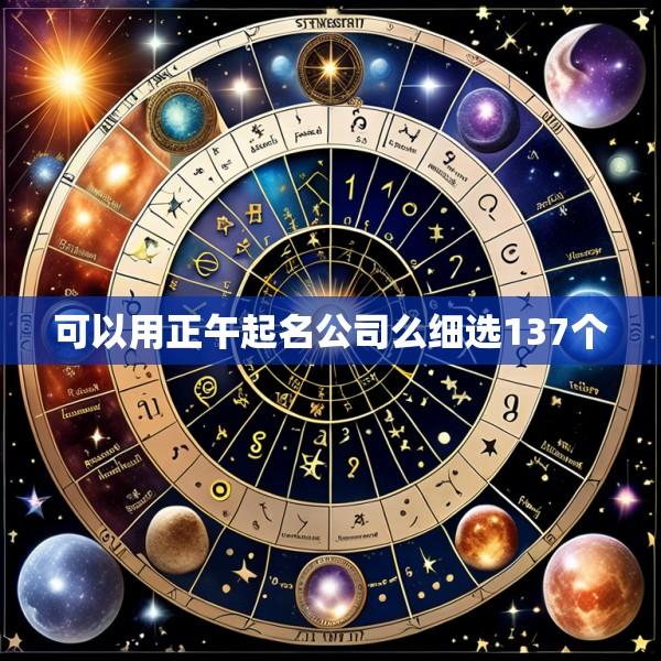 可以用正午起名公司么细选137个