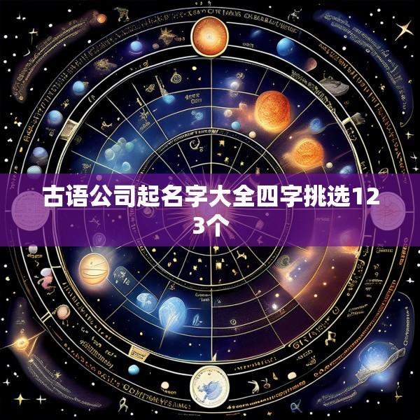 古语公司起名字大全四字挑选123个