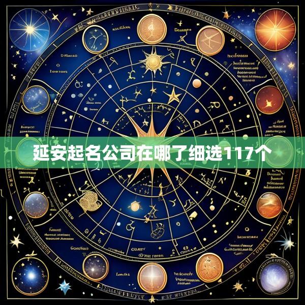 延安起名公司在哪了细选117个