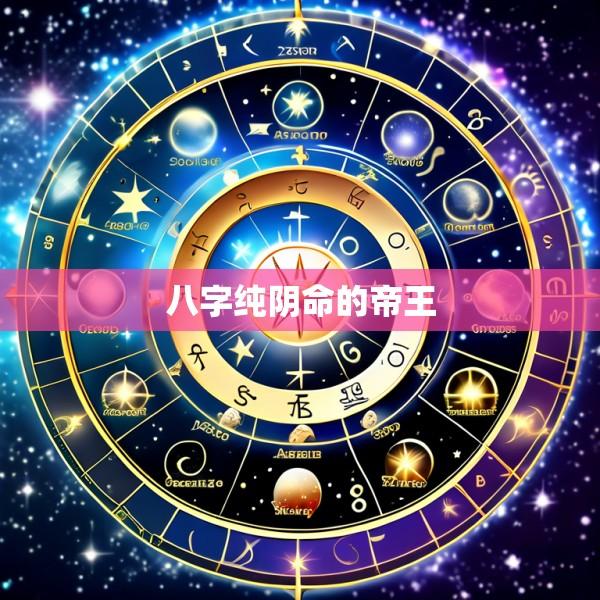 八字纯阴命的帝王