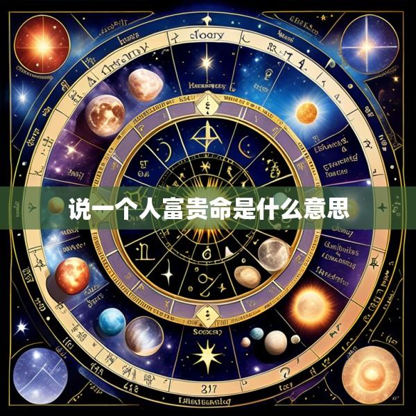说一个人富贵命是什么意思