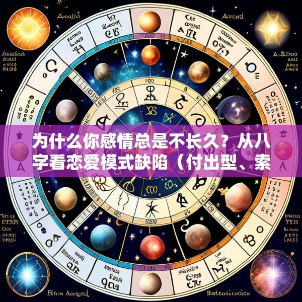 为什么你感情总是不长久？从八字看恋爱模式缺陷（付出型、索取型等）及改善建议