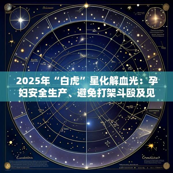 2025年“白虎”星化解血光：孕妇安全生产、避免打架斗殴及见血事件的民俗法