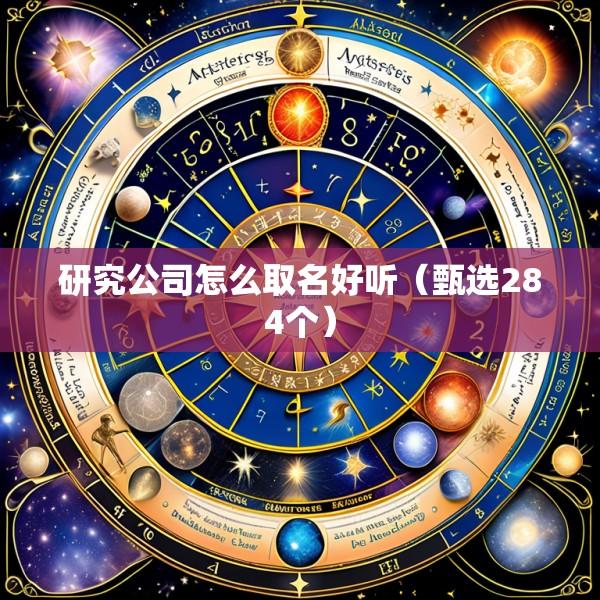 研究公司怎么取名好听（甄选284个）