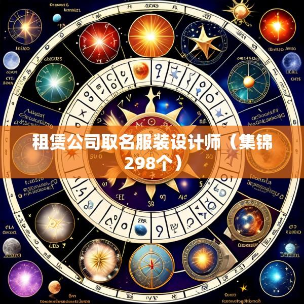 租赁公司取名服装设计师（集锦298个）