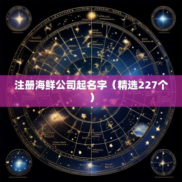 注册海鲜公司起名字（精选227个）