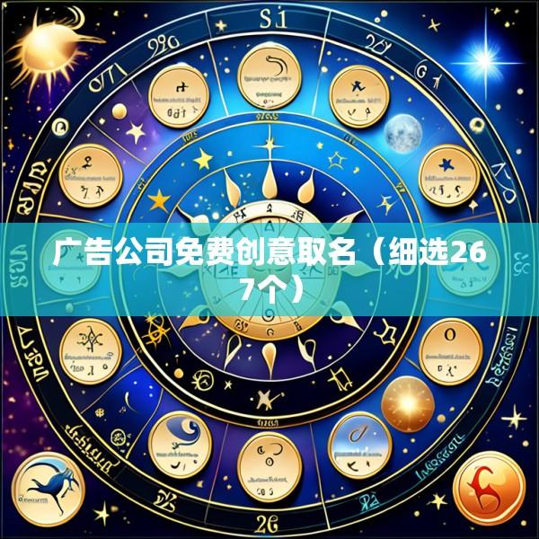 广告公司免费创意取名（细选267个）